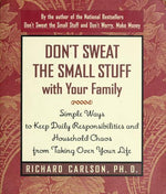 Don't Sweat the Small Stuff with Your Family: Simple Ways to Keep Daily Responsibilities from Taking Over Your Life