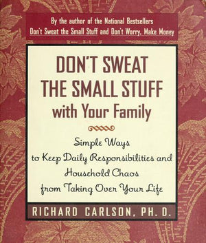 Don't Sweat the Small Stuff with Your Family: Simple Ways to Keep Daily Responsibilities from Taking Over Your Life