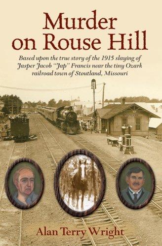 Murder on Rouse Hill: Based upon the True Story of the 1915 Slaying of Jasper Jacob "Jap" Francis Near the Tiny Ozark Railroad Town of Stoutland, Missouri cover