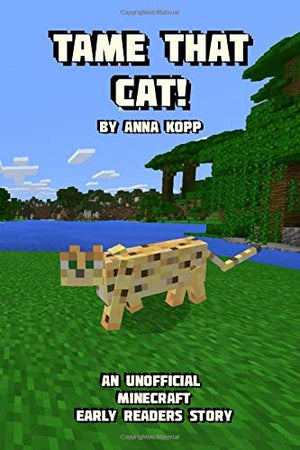 Tame That Cat!: An Unofficial Minecraft Story For Early Readers (Unofficial Minecraft Early Reader Stories)