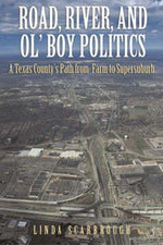Road, River, and Ol’ Boy Politics: A Texas County’s Path from Farm to Supersuburb