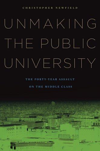 Unmaking the Public University: The Forty-Year Assault on the Middle Class cover