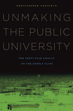 Unmaking the Public University: The Forty-Year Assault on the Middle Class