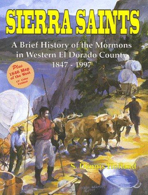 Sierra Saints, A Brief History of the Mormons in Western El Dorado County 1847-1997