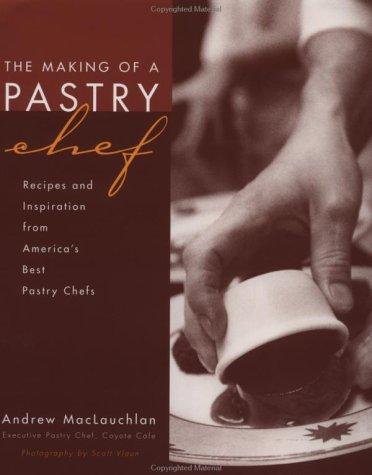 The Making of a Pastry Chef: Recipes and Inspiration from America's Best Pastry Chefs cover