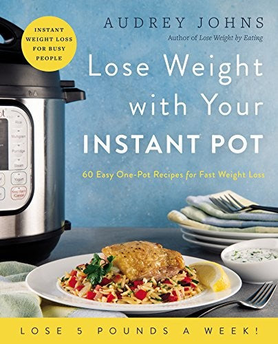 Lose Weight with Your Instant Pot: 60 Easy One-Pot Recipes for Fast Weight Loss – Real Food Cooking for Health and Busy Family Life (Lose Weight By Eating) cover
