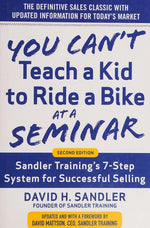 You Can't Teach a Kid to Ride a Bike at a Seminar, 2nd Edition: Sandler TrainingGÇÖs 7-Step System for Successful Selling