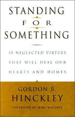 Standing for Something: 10 Neglected Virtues That Will Heal Our Hearts and Homes