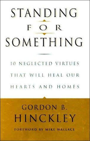 Standing for Something: 10 Neglected Virtues That Will Heal Our Hearts and Homes