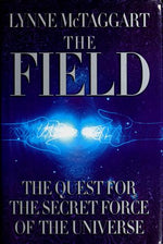 The Field: The Quest for the Secret Force of the Universe