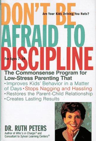 Don't Be Afraid To Discipline: The Commonsense Program for Low-Stress Parenting That *Improves Kids' Behavior in a Matter of Days *Stops Naggling and ... Relationship *Creates Lasting Results cover