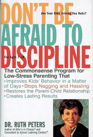 Don't Be Afraid To Discipline: The Commonsense Program for Low-Stress Parenting That *Improves Kids' Behavior in a Matter of Days *Stops Naggling and ... Relationship *Creates Lasting Results