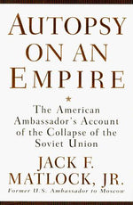 Autopsy on an Empire: The American Ambassador's Account of the Collapse of the Soviet Union