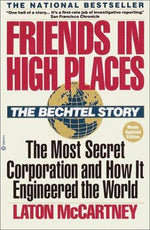 Friends in High Places: The Bechtel Story: The Most Secret Corporation and How It Engineered the World