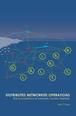 Distributed Networked Operations: The Foundations of Network Centric Warfare