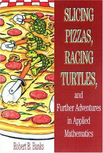 Slicing Pizzas, Racing Turtles, and Further Adventures in Applied Mathematics (Princeton Puzzlers) cover