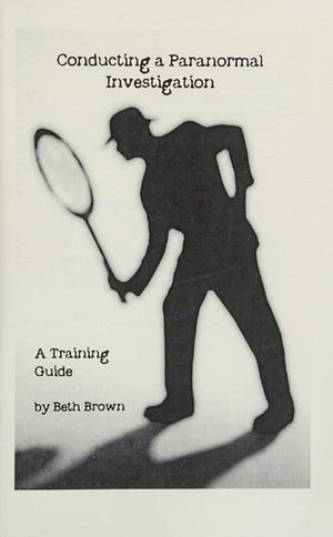 Conducting a Paranormal Investigation: A Training Guide