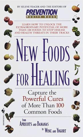 New Foods for Healing: Capture The Powerful Cures Of More Than 100 Common Foods, From Apricots And Bananas To Wine And Yogurt cover