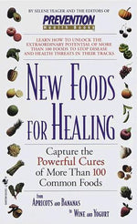 New Foods for Healing: Capture The Powerful Cures Of More Than 100 Common Foods, From Apricots And Bananas To Wine And Yogurt