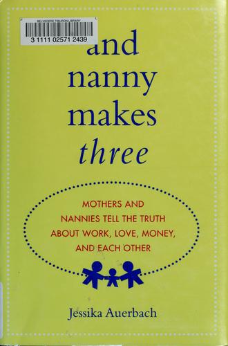 And Nanny Makes Three: Mothers and Nannies Tell the Truth About Work, Love, Money, and Each Other cover