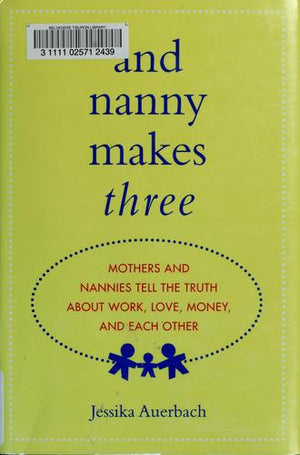 And Nanny Makes Three: Mothers and Nannies Tell the Truth About Work, Love, Money, and Each Other