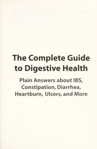 The Complete Guide To Digestive Health: Plain Answers About Ibs, Constipation, Diarrhea, Heartburn, Ulcers, and More cover