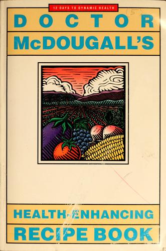 Doctor McDougall's Health-Enhancing Recipe Book: 12 days to dynamic health cover