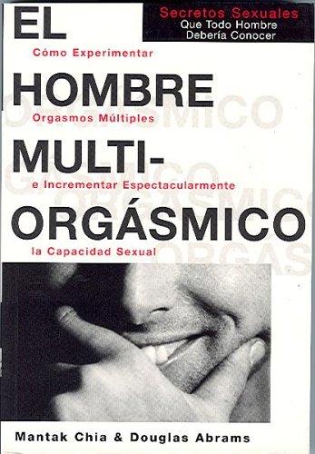 El hombre multiorgásmico: Cómo experimentar orgasmos múltiples e incrementar espectacularmente la capacidad sexual (Spanish Edition) cover