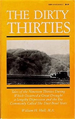 The Dirty Thirties: Tales of the Nineteen Thirties During Which Occurred a Great Drought, a Lengthy Depression and the Era Commonly Called the Dust cover