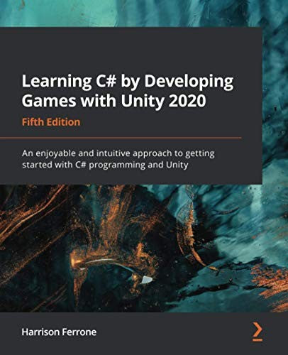 Learning C# by Developing Games with Unity 2020: An enjoyable and intuitive approach to getting started with C# programming and Unity cover
