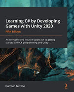 Learning C# by Developing Games with Unity 2020: An enjoyable and intuitive approach to getting started with C# programming and Unity