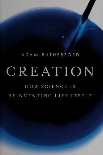 Creation: How Science Is Reinventing Life Itself cover