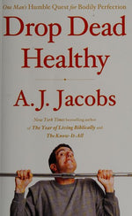 Drop Dead Healthy: One Man's Humble Quest for Bodily Perfection