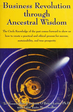 Business Revolution through Ancestral Wisdom: The Circle Knowledge of the past comes forward to show us how to create a practical and ethical process for success, sustainability, and true prosperity