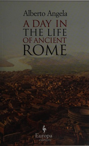 A Day in the Life of Ancient Rome: Daily Life, Mysteries, and Curiosities cover