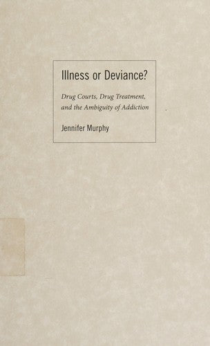 Illness or Deviance?: Drug Courts, Drug Treatment, and the Ambiguity of Addiction cover