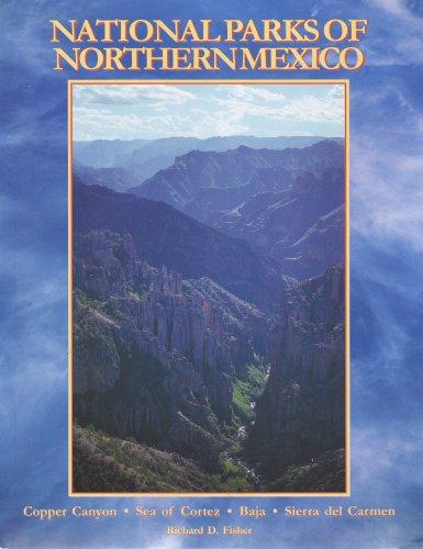 The National Parks of Northern Mexico : A Complete Guidebook to Mexico'sCopper Canyon, Sea of Cortez, Baja, Sierra Del Carmens, etc. cover