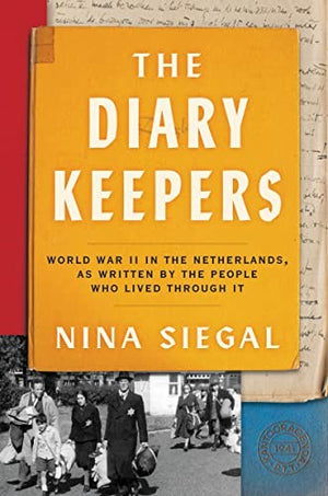 The Diary Keepers: World War II in the Netherlands, as Written by the People Who Lived Through It – Holocaust, Resistance, and Jewish Survival