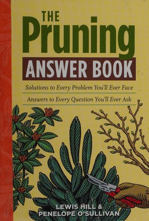 The Pruning Answer Book: Solutions to Every Problem You'll Ever Face; Answers to Every Question You'll Ever Ask (Answer Book (Storey))