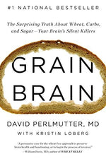 Grain Brain: The Surprising Truth about Wheat, Carbs, and Sugar--Your Brain's Silent Killers