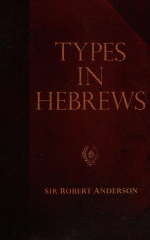 Types in Hebrews (Sir Robert Anderson Library Series)