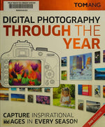 Digital Photography Through Yr: Capture Inspirational Images in Every Season