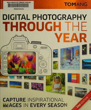 Digital Photography Through Yr: Capture Inspirational Images in Every Season