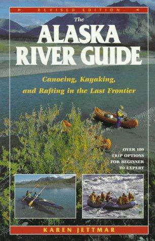 The Alaska River Guide: Canoeing, Kayaking, and Rafting in the Last Frontier cover