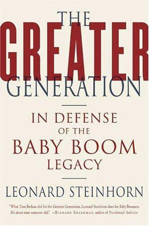 The Greater Generation: In Defense of the Baby Boom Legacy