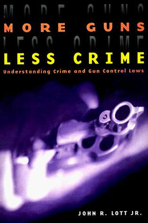 More Guns, Less Crime: Understanding Crime and Gun Control Laws (Studies in Law and Economics)