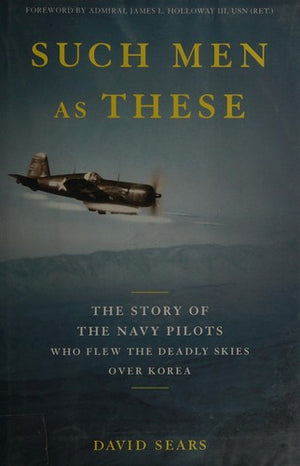 Such Men as These: The Story of the Navy Pilots Who Flew the Deadly Skies over Korea