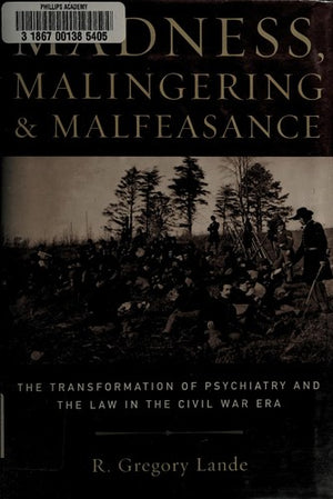 Madness, Malingering and Malfeasance: The Transformation of Psychiatry and the Law in the Civil War Era
