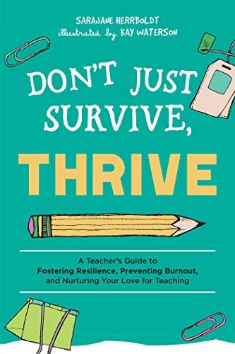 Don't Just Survive, Thrive: A Teacher's Guide to Fostering Resilience, Preventing Burnout, and Nurturing Your Love for Teaching (Books for Teachers) cover
