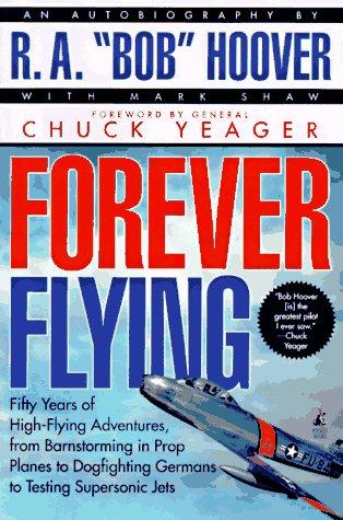 Forever Flying: Fifty Years of High-flying Adventures, From Barnstorming in Prop Planes to Dogfighting Germans to Testing Supersonic Jets, An Autobiography cover